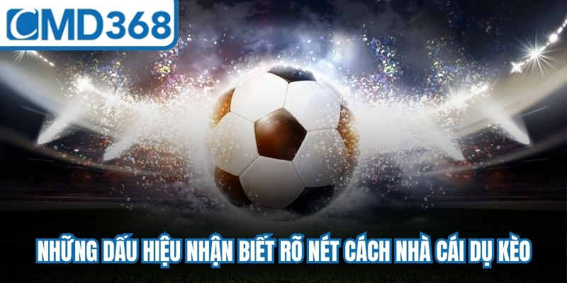 Những dấu hiệu nhận biết rõ nét cách nhà cái dụ kèo