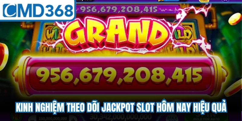 Kinh nghiệm theo dõi jackpot slot hôm nay hiệu quả, tối ưu lợi nhuận