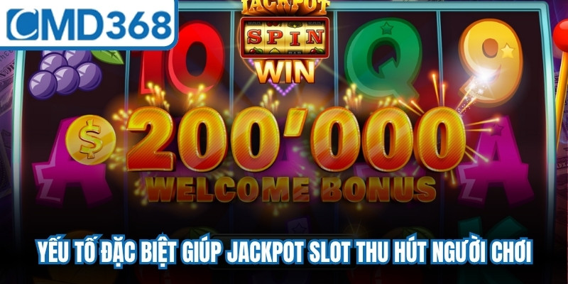 Những yếu tố đặc biệt giúp jackpot slot hôm nay thu hút người chơi