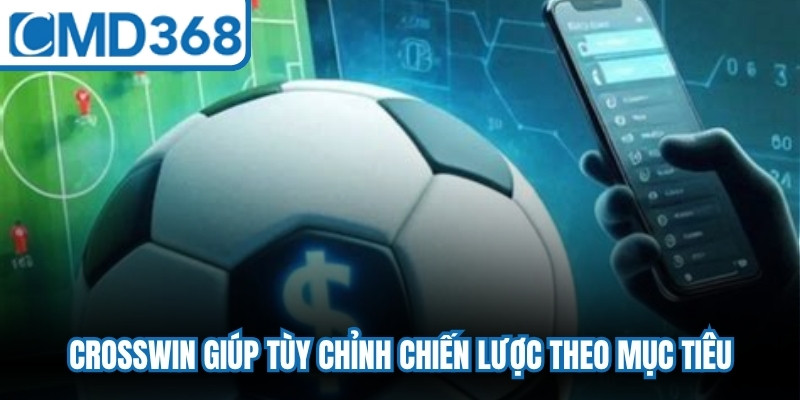 Phần mềm trong cá độ bóng đá Crosswin giúp tùy chỉnh chiến lược theo mục tiêu 