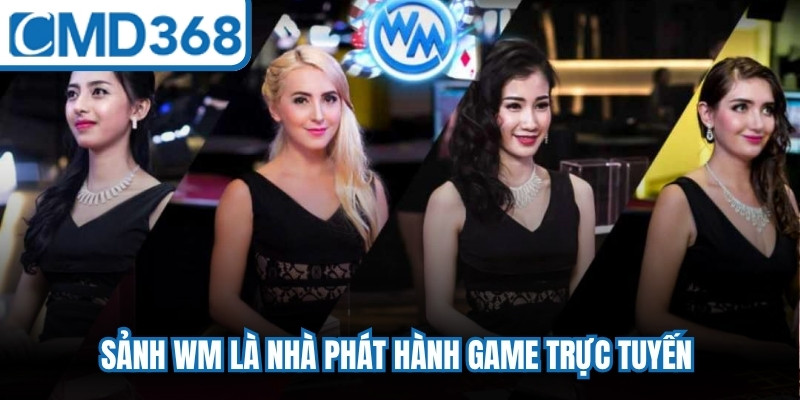 Sảnh WM là nhà phát hành game trực tuyến danh tiếng nhất tại khu vực Châu Á