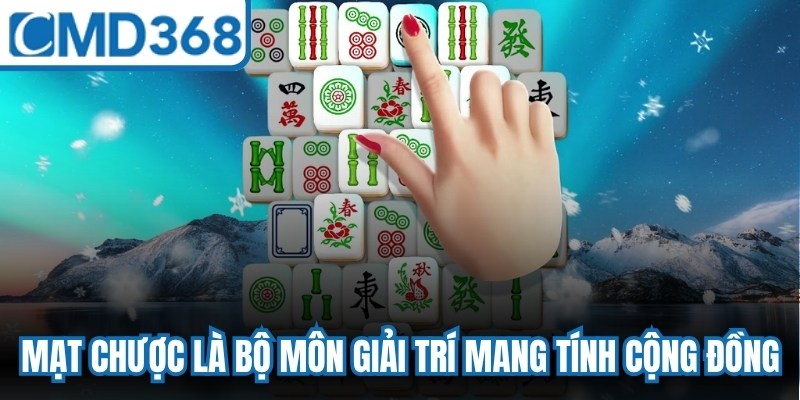 Mạt chược là bộ môn giải trí mang tính cộng đồng cao hấp dẫn người chơi