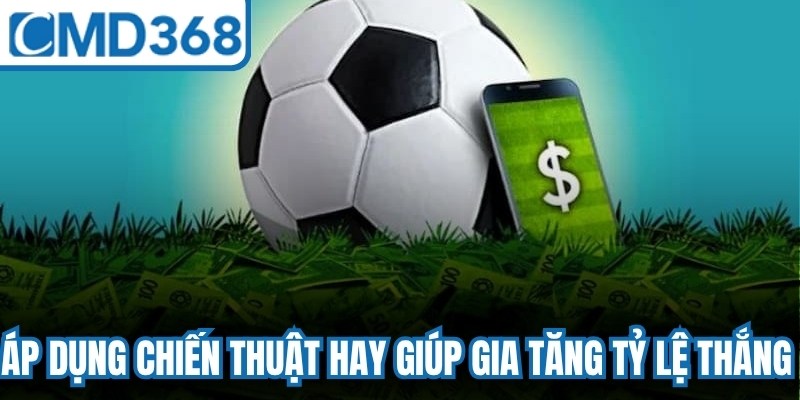 Áp dụng chiến thuật hay giúp gia tăng tỷ lệ thắng khi đầu tư kèo cược cả trận
