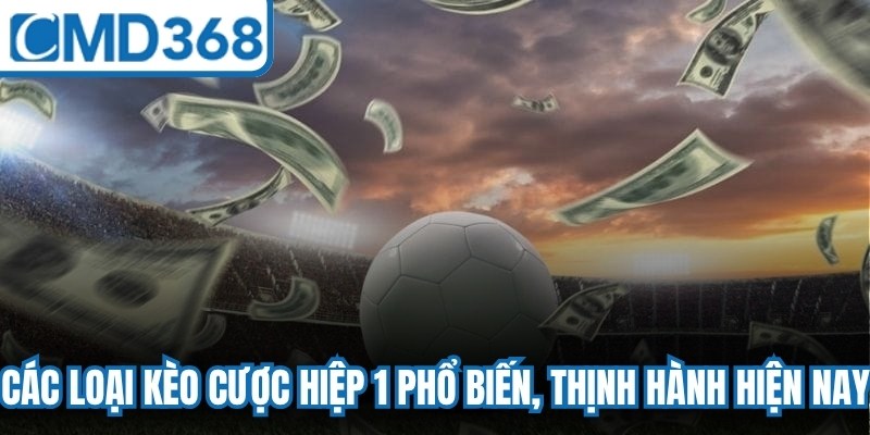 Các loại kèo cược hiệp 1 phổ biến, thịnh hành hiện nay