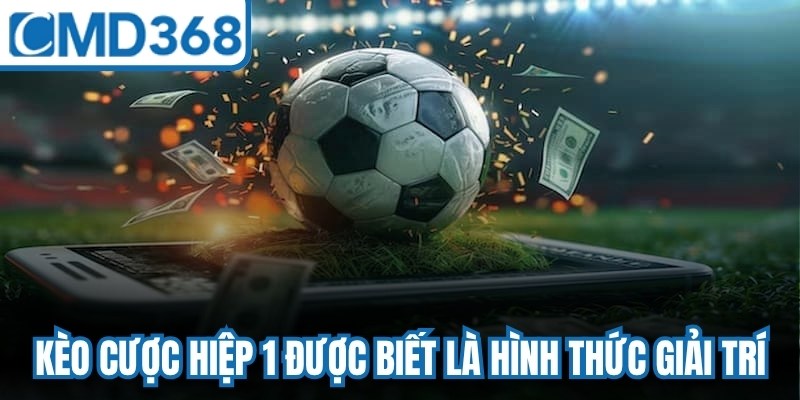 Kèo cược hiệp 1 được biết là hình thức giải trí trực tuyến hấp dẫn