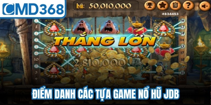 Điểm danh các tựa game nổ hũ jdb có lượng người chơi đông đảo