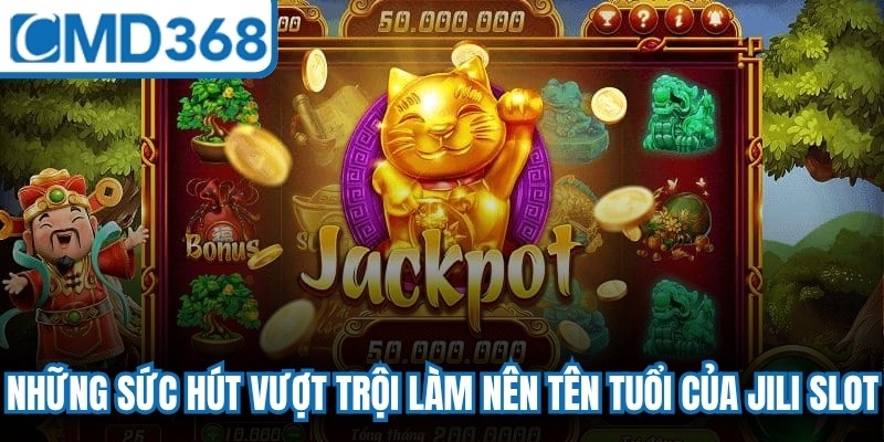 Những sức hút vượt trội làm nên tên tuổi của jili slot