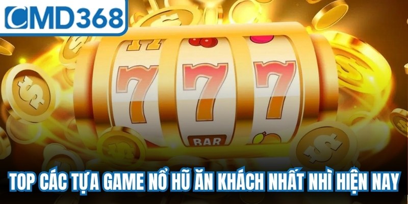 Top các tựa game nổ hũ ăn khách nhất nhì hiện nay
