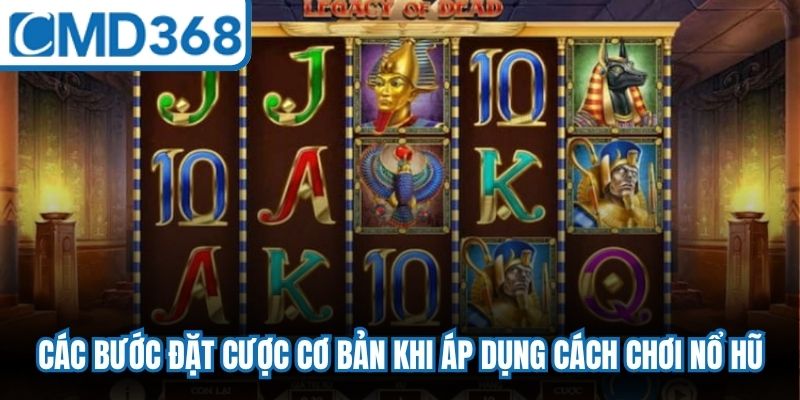 Các bước đặt cược cơ bản khi áp dụng cách chơi nổ hũ