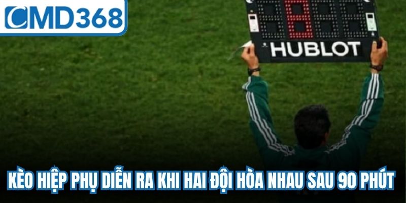 Kèo hiệp phụ diễn ra khi hai đội hòa nhau sau 90 phút chính thức