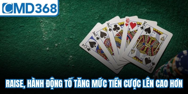 Raise, hành động tố tăng mức tiền cược lên cao hơn cần chú ý