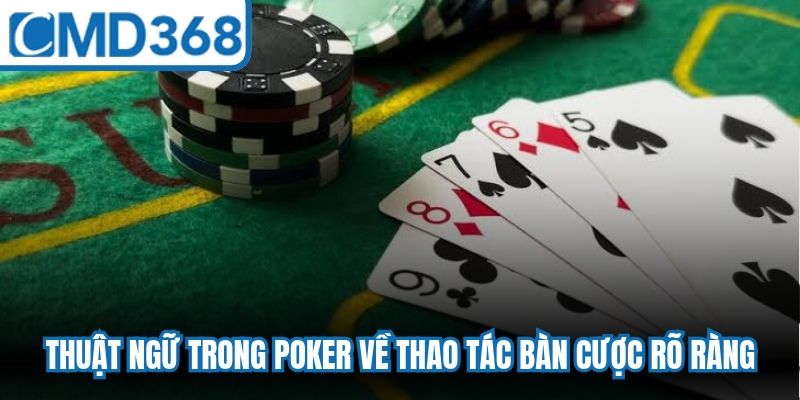 Những thuật ngữ trong Poker về thao tác bàn cược cực kỳ rõ ràng