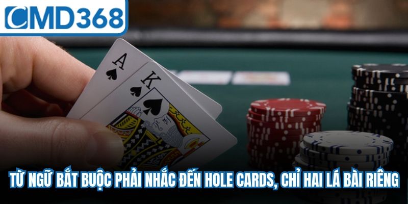 Từ ngữ bắt buộc phải nhắc đến Hole Cards, chỉ hai lá bài riêng
