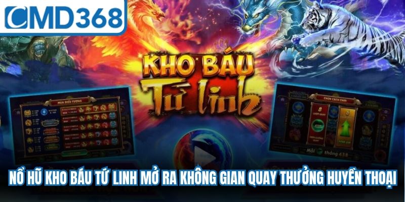 Nổ hũ Kho Báu Tứ Linh mở ra không gian quay thưởng huyền thoại