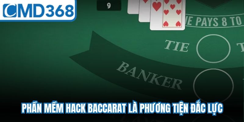 Phần mềm hack Baccarat là một trong những phương tiện đắc lực